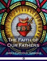 The Faith of Our Fathers: A Plain Exposition and Vindication of the Church Founded by Our Lord Jesus Christ