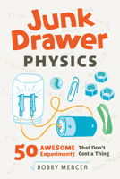 Junk Drawer Physics: 50 Awesome Experiments That Don't Cost a Thing