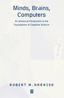 Minds, Brains, Computers: An Historical Introduction to the Foundations of Cognitive Science