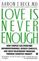 Love Is Never Enough: How Couples Can Overcome Misunderstandings, Resolve Conflicts, and Solve