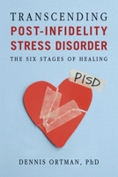 Transcending Post-Infidelity Stress Disorder (Pisd): The Six Stages of Healing