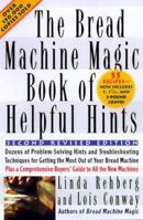 The Bread Machine Magic Book of Helpful Hints: Dozens of Problem-Solving Hints and Troubleshooting Techniques for Getting the Most Out of Your Bread