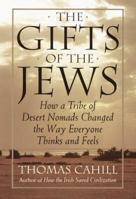 The Gifts of the Jews: How a Tribe of Desert Nomads Changed the Way Everyone Thinks and Feels