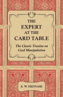 Artifice, Ruse and Subterfuge at the Card Table: A Treatise on the Science and Art of Manipulating Cards