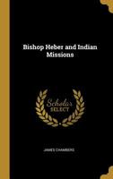 Bishop Heber and Indian Missions 1010255703 Book Cover