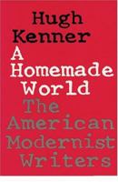 A Homemade World: The American Modernist Writers