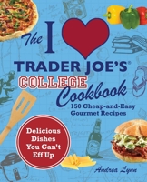 College Cooking at Trader Joe's: 150 Quick and Easy Recipes for Gourmet Dining on the Cheap