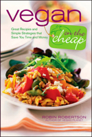 Vegan on the Cheap: Great Recipes and Simple Strategies that Save You Time and Money