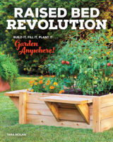 Raised Bed Revolution: Build It, Fill It, Plant It... Garden Anywhere!