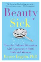 Beauty Sick: How the Cultural Obsession with Appearance Hurts Girls and Women