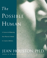 The Possible Human: A Course in Enhancing Your Physical, Mental and Creative Abilities