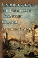 Understanding the Process of Economic Change (Princeton Economic History of the Western World)