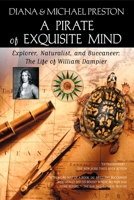A Pirate of Exquisite Mind: Explorer, Naturalist, and Buccaneer: The Life of William Dampier