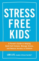 Stress Free Kids: A Parent's Guide to Helping Build Self-Esteem, Manage Stress, and Reduce Anxiety in Children