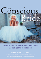 The Conscious Bride: Women Unveil Their True Feelings About Getting Hitched (Women Talk About)