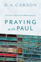 A Call to Spiritual Reformation: Priorities from Paul and His Prayers