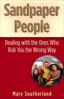 Sandpaper People: Dealing with the Ones Who Rub You the Wrong Way