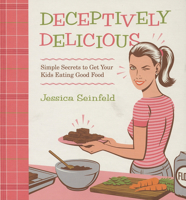 Deceptively Delicious: Simple Secrets to Get Your Kids Eating Good Food