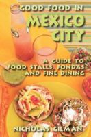 Good Food in Mexico City: A Guide to Food Stalls, Fondas and Fine Dining