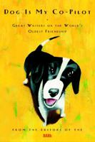 Dog Is My Co-Pilot: Great Writers on the World's Oldest Friendship