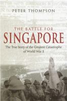 The Battle for Singapore: The True Story of Britain's Greatest Military Disaster