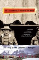 The Last Cowboys at the End of the World: The Story of the Gauchos of Patagonia