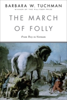 The March Of Folly: From Troy To Vietnam