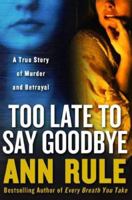 Too Late to Say Goodbye: A True Story of Murder and Betrayal 0743238524 Book Cover