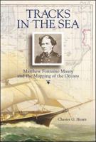 Tracks in the Sea : Matthew Fontaine Maury and the Mapping of the Oceans