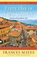 Every day in Tuscany : seasons of an Italian life