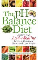 The pH Balance Diet: Restore Your Acid-Alkaline Levels to Eliminate Toxins and Lose Weight