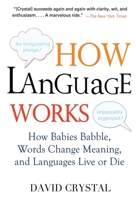 How Language Works: How Babies Babble, Words Change Meaning, and Languages Live or Die 1585678481 Book Cover