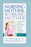 Nursing Mother, Working Mother: The Essential Guide for Breastfeeding and Staying Close to Your Baby After You Return to Work