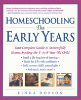 Homeschooling: The Early Years: Your Complete Guide to Successfully Homeschooling the 3- to 8- Year-Old Child