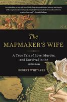 The Mapmaker's Wife: A True Tale of Love, Murder, and Survival in the Amazon