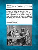 Elements of conveyancing: to which are prefixed an essay on the rise, progress, and present state of that science and cursory remarks on its stu 1240185545 Book Cover