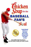 Chicken Soup for the Baseball Fan's Soul: Inspirational Stories of Baseball, Big-League Dreams and the Game of Life 1623611040 Book Cover