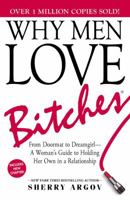 Why Men Love Bitches: From Doormat to Dreamgirl - A Woman's Guide to Holding Her Own In A Relationship