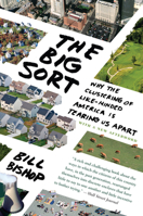 The Big Sort: Why the Clustering of Like-Minded America Is Tearing Us Apart