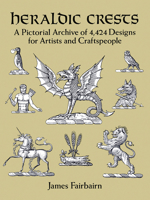 Heraldic Crests: A Pictorial Archive of 4,424 Designs for Artists and Craftspeople