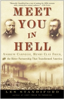 Meet You in Hell: Andrew Carnegie, Henry Clay Frick, and the Bitter Partnership that Transformed America