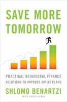 Save More Tomorrow: Practical Behavioral Finance Solutions to Improve 401(k) Plans