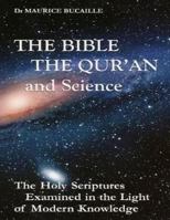 The Bible, the Qu'ran and Science: The Holy Scriptures Examined in the Light of Modern Knowledge