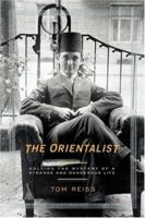 The Orientalist: Solving the Mystery of a Strange and Dangerous Life