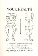 Your Health: A Corrective System of Exercising that Revolutionizes the Entire Field of Physical Education