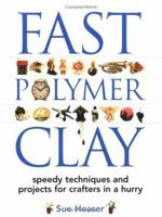 Fast Polymer Clay: Speedy Techniques and Projects for Crafters in a Hurry