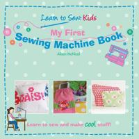 My First Sewing Machine Book: Learn To Sew: Kids