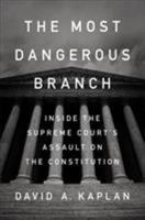 The Most Dangerous Branch: Inside the Supreme Court's Assault on the Constitution