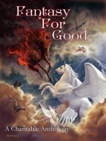 Fantasy For Good: A Charitable Anthology 1938644204 Book Cover