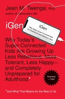 iGen: Why Today’s Super-Connected Kids Are Growing Up Less Rebellious, More Tolerant, Less Happy--and Completely Unprepared for Adulthood--and What That Means for the Rest of Us